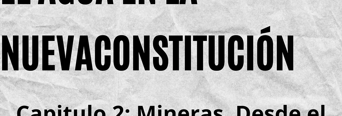 PODCAST | El agua en la nueva Constitución: Minería, desde el Desierto a Los Glaciares