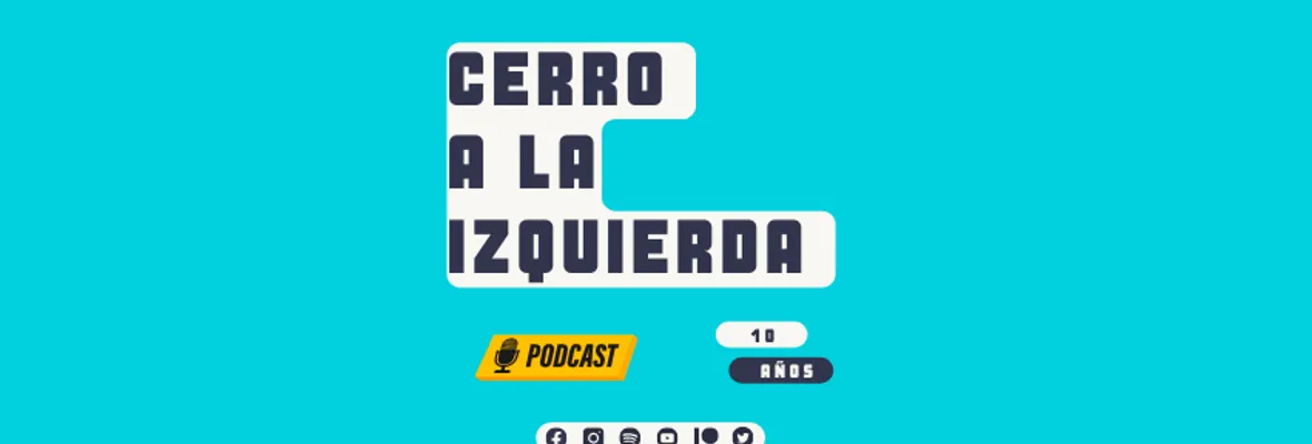 PODCAST | Cerro a la Izquierda: Capítulo final. Lo que dejó 2022, lo que viene y adiós