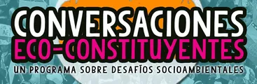 Vuelve Conversaciones Eco-Constituyentes: Un programa sobre desafíos socioambientales