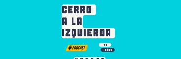 PODCAST | Cerro a la Izquierda: Capítulo final. Lo que dejó 2022, lo que viene y adiós