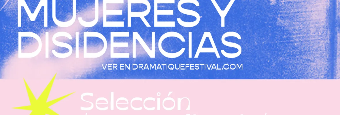 Extraordinaria selección de DRAMATIQUE FESTIVAL abre ventanas al cine no competitivo hecho por mujeres y disidencias